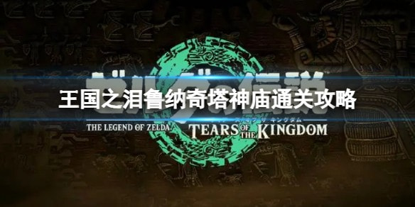 塞尔达传说王国之泪鲁纳奇塔神庙怎么过_鲁纳奇塔神庙玩法详解